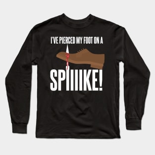 I've Pierced my foot on a Spike Long Sleeve T-Shirt